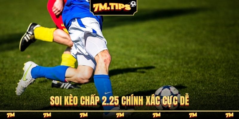 Soi kèo chấp 2.25 chính xác cực dễ